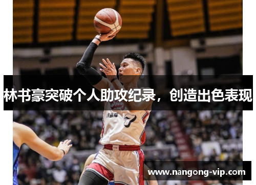 林书豪突破个人助攻纪录，创造出色表现